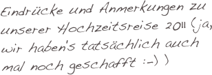 Eindrücke und Anmerkungen zu unserer Hochzeitsreise 2011 (ja, wir haben's tatsächlich auch mal noch geschafft :-) )
